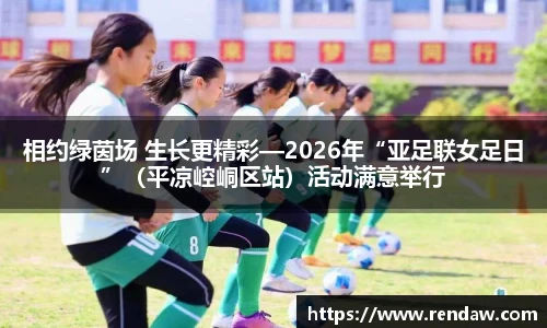 相约绿茵场 生长更精彩—2026年“亚足联女足日”（平凉崆峒区站）活动满意举行